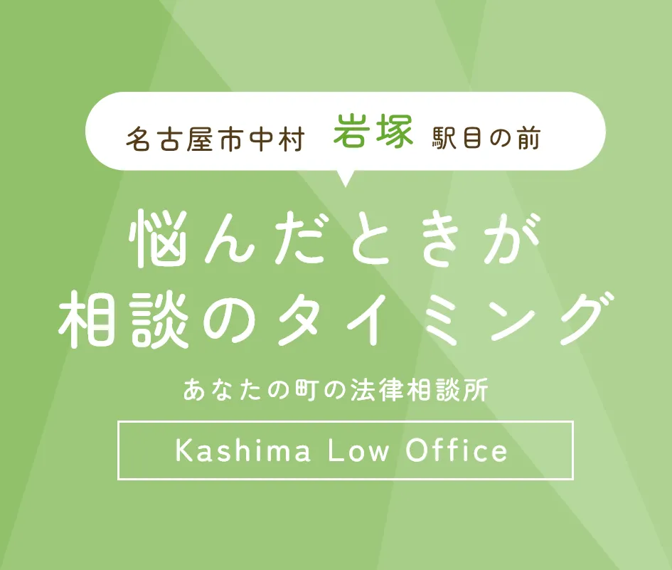 名古屋市中村岩塚駅目の前 悩んだときが相談のタイミング あなたの町の法律相談所 Kashima Low Office